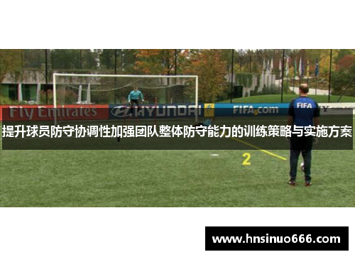 提升球员防守协调性加强团队整体防守能力的训练策略与实施方案