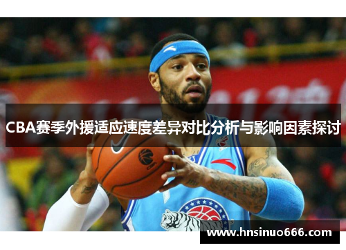 CBA赛季外援适应速度差异对比分析与影响因素探讨
