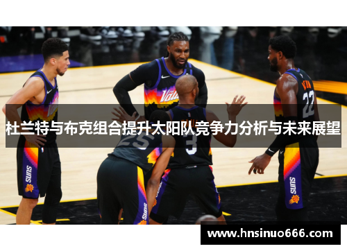 杜兰特与布克组合提升太阳队竞争力分析与未来展望