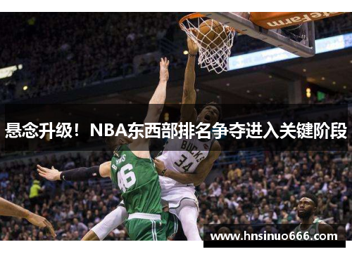 悬念升级！NBA东西部排名争夺进入关键阶段