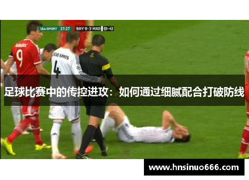 足球比赛中的传控进攻：如何通过细腻配合打破防线